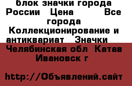 блок значки города России › Цена ­ 300 - Все города Коллекционирование и антиквариат » Значки   . Челябинская обл.,Катав-Ивановск г.